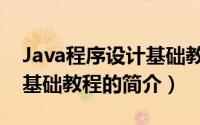 Java程序设计基础教程（关于Java程序设计基础教程的简介）