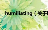 humiliating（关于humiliating的简介）