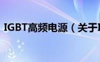 IGBT高频电源（关于IGBT高频电源的简介）