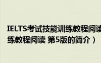 IELTS考试技能训练教程阅读 第5版（关于IELTS考试技能训练教程阅读 第5版的简介）
