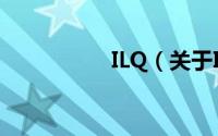 ILQ（关于ILQ的简介）