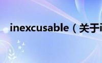 inexcusable（关于inexcusable的简介）