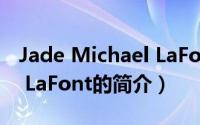 Jade Michael LaFont（关于Jade Michael LaFont的简介）