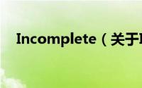 Incomplete（关于Incomplete的简介）