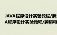 JAVA程序设计实验教程/跨境电子商务实训系列（关于JAVA程序设计实验教程/跨境电子商务实训系列的简介）