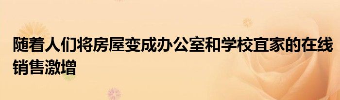 随着人们将房屋变成办公室和学校宜家的在线销售激增