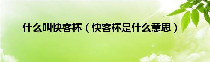 什么叫快客杯（快客杯是什么意思）