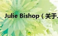 Julie Bishop（关于Julie Bishop的简介）