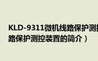 KLD-9311微机线路保护测控装置（关于KLD-9311微机线路保护测控装置的简介）