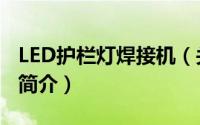 LED护栏灯焊接机（关于LED护栏灯焊接机的简介）