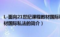 L-面向21世纪课程教材国际私法（关于L-面向21世纪课程教材国际私法的简介）