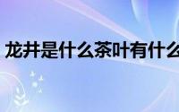 龙井是什么茶叶有什么功效（龙井是什么茶）