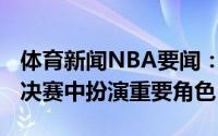 体育新闻NBA要闻：泰伦-卢祖巴茨将在西部决赛中扮演重要角色