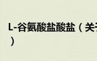 L-谷氨酸盐酸盐（关于L-谷氨酸盐酸盐的简介）