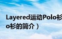 Layered运动Polo衫（关于Layered运动Polo衫的简介）