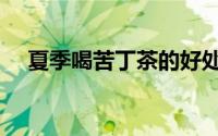 夏季喝苦丁茶的好处（喝苦丁茶的好处）