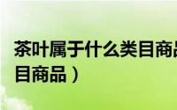 茶叶属于什么类目商品类型（茶叶属于什么类目商品）
