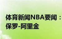 体育新闻NBA要闻：跳投代言人“基石保罗”保罗-阿里金