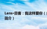 Lens·目客：我这样爱你（关于Lens·目客：我这样爱你的简介）