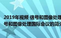 2019年视频 信号和图像处理国际会议（关于2019年视频 信号和图像处理国际会议的简介）