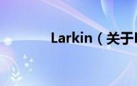 Larkin（关于Larkin的简介）