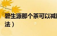 碧生源那个茶可以减肥（碧生源减肥茶正确喝法）
