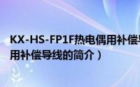 KX-HS-FP1F热电偶用补偿导线（关于KX-HS-FP1F热电偶用补偿导线的简介）