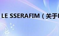 LE SSERAFIM（关于LE SSERAFIM的简介）