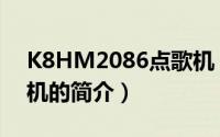 K8HM2086点歌机（关于K8HM2086点歌机的简介）