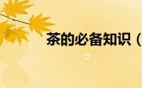 茶的必备知识（茶的知识普及）