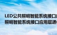 LED公共照明智能系统接口应用层通信协议（关于LED公共照明智能系统接口应用层通信协议的简介）