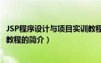 JSP程序设计与项目实训教程（关于JSP程序设计与项目实训教程的简介）