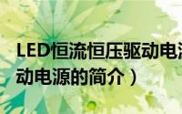 LED恒流恒压驱动电源（关于LED恒流恒压驱动电源的简介）