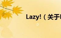 Lazy!（关于Lazy!的简介）
