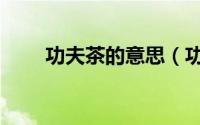 功夫茶的意思（功夫茶是什么意思）