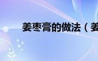 姜枣膏的做法（姜枣茶的正确做法）