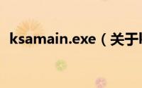 ksamain.exe（关于ksamain.exe的简介）