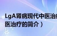 LgA肾病现代中医治疗（关于LgA肾病现代中医治疗的简介）