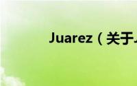 Juarez（关于Juarez的简介）