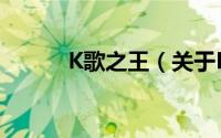 K歌之王（关于K歌之王的简介）