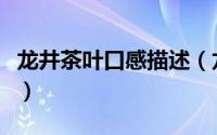 龙井茶叶口感描述（龙井茶的特点口感的描述）