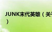JUNK末代英雄（关于JUNK末代英雄的简介）