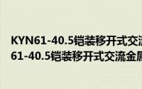 KYN61-40.5铠装移开式交流金属封闭开关设备（关于KYN61-40.5铠装移开式交流金属封闭开关设备的简介）