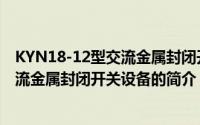 KYN18-12型交流金属封闭开关设备（关于KYN18-12型交流金属封闭开关设备的简介）