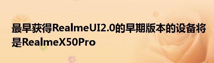 最早获得RealmeUI2.0的早期版本的设备将是RealmeX50Pro