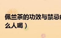 佩兰茶的功效与禁忌症（藿香佩兰茶不适合什么人喝）