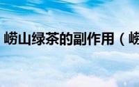 崂山绿茶的副作用（崂山绿茶的作用是什么）