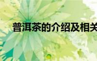 普洱茶的介绍及相关知识（普洱茶介绍）