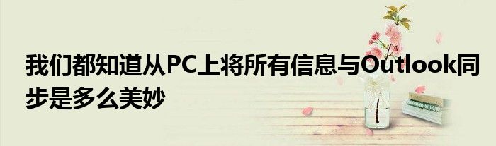 我们都知道从PC上将所有信息与Outlook同步是多么美妙