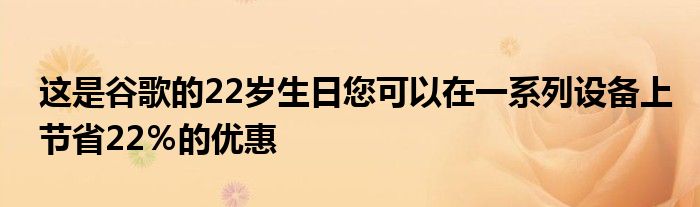 这是谷歌的22岁生日您可以在一系列设备上节省22％的优惠